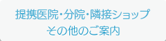 分院・隣接ショップ・その他のご案内